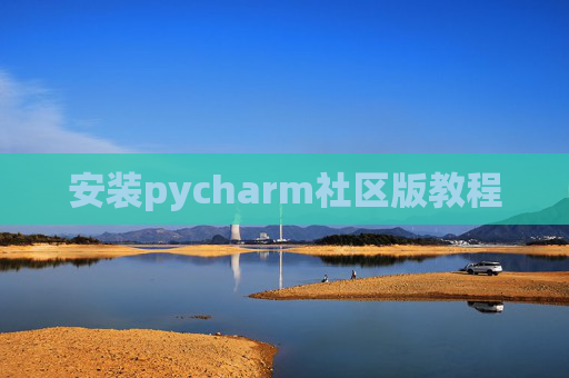 安装pycharm社区版教程 安装pycharm社区版教程